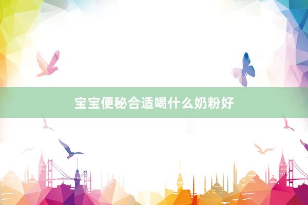 宝宝便秘合适喝什么奶粉好