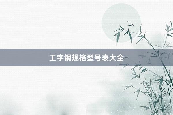 工字钢规格型号表大全