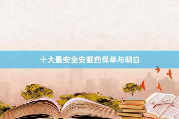 十大最安全安眠药保举与明白