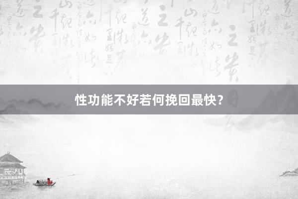 性功能不好若何挽回最快？
